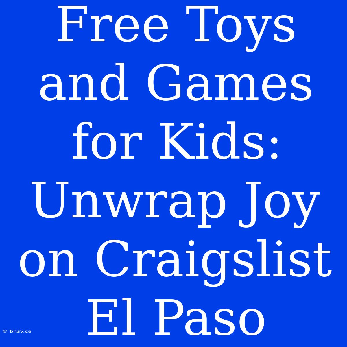 Free Toys And Games For Kids: Unwrap Joy On Craigslist El Paso