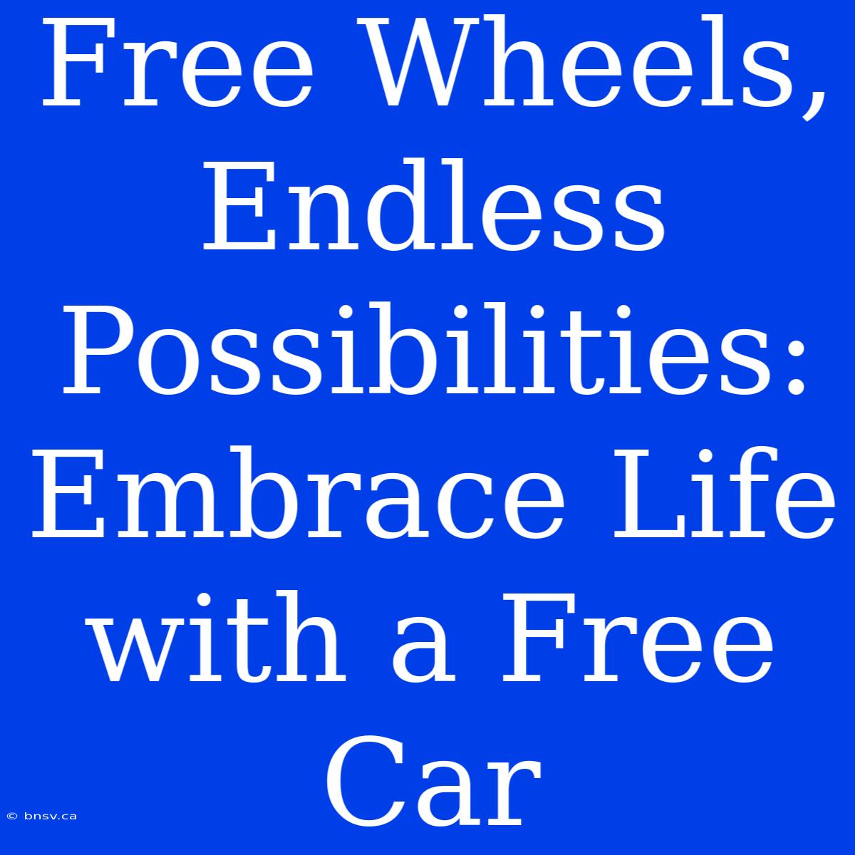 Free Wheels, Endless Possibilities: Embrace Life With A Free Car