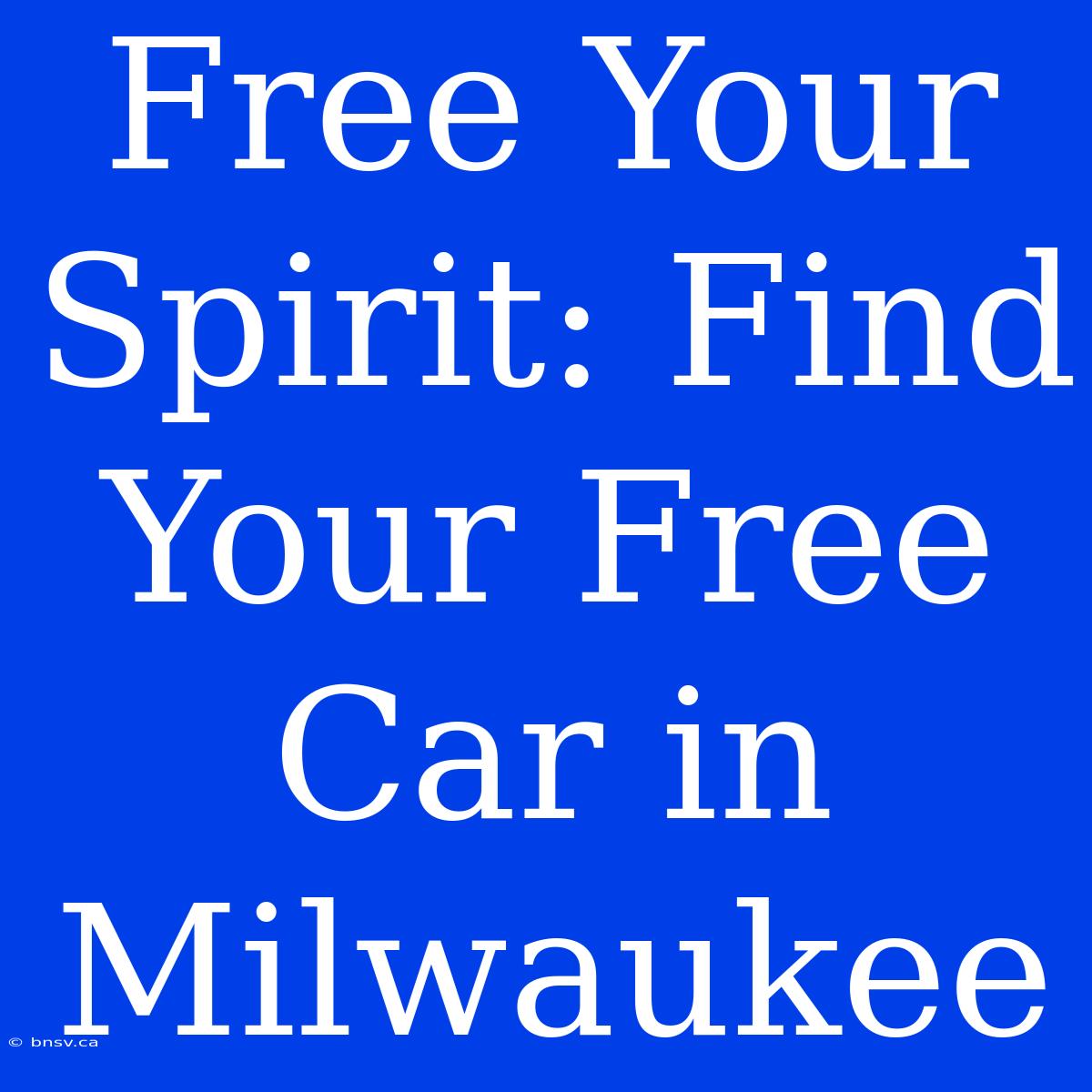 Free Your Spirit: Find Your Free Car In Milwaukee