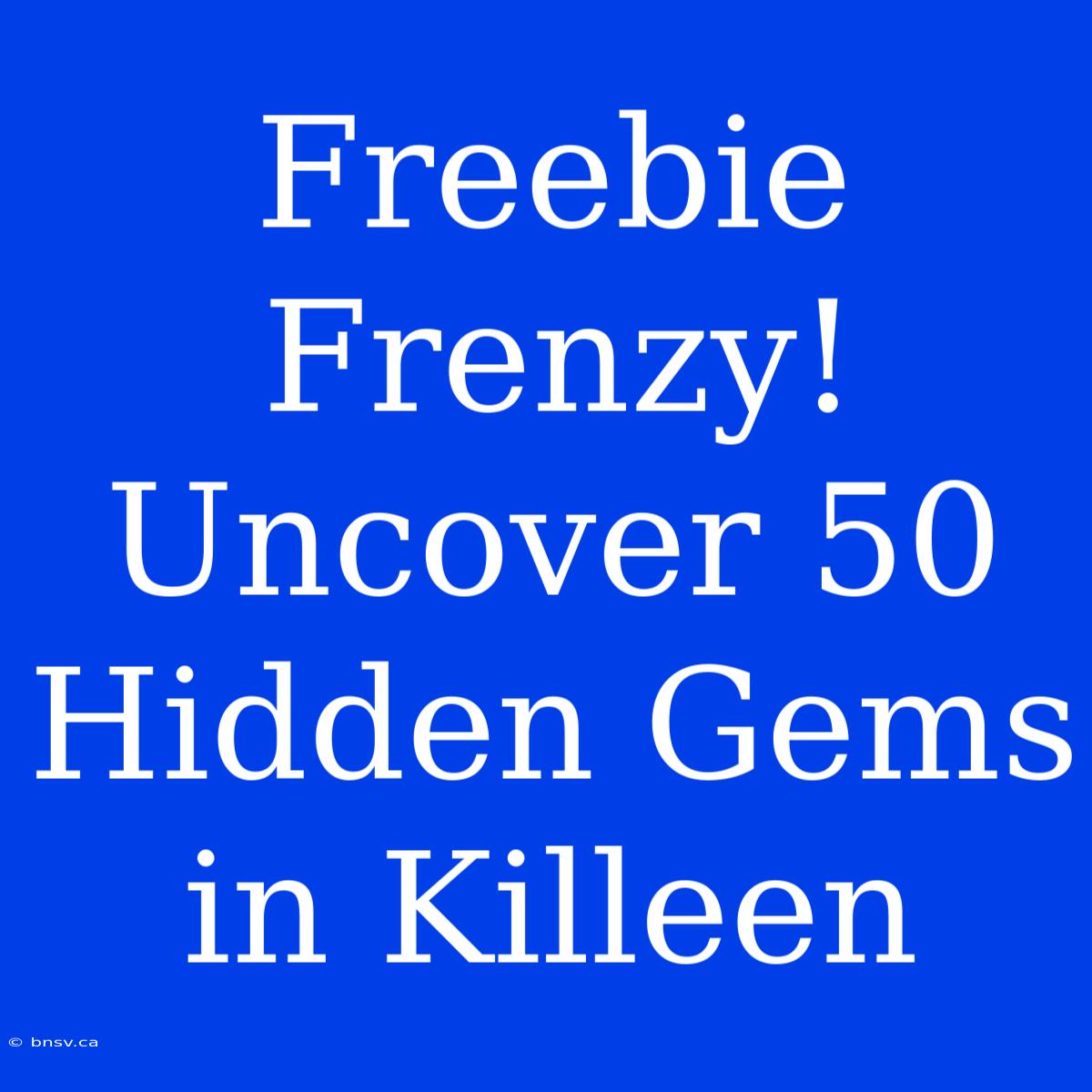 Freebie Frenzy! Uncover 50 Hidden Gems In Killeen