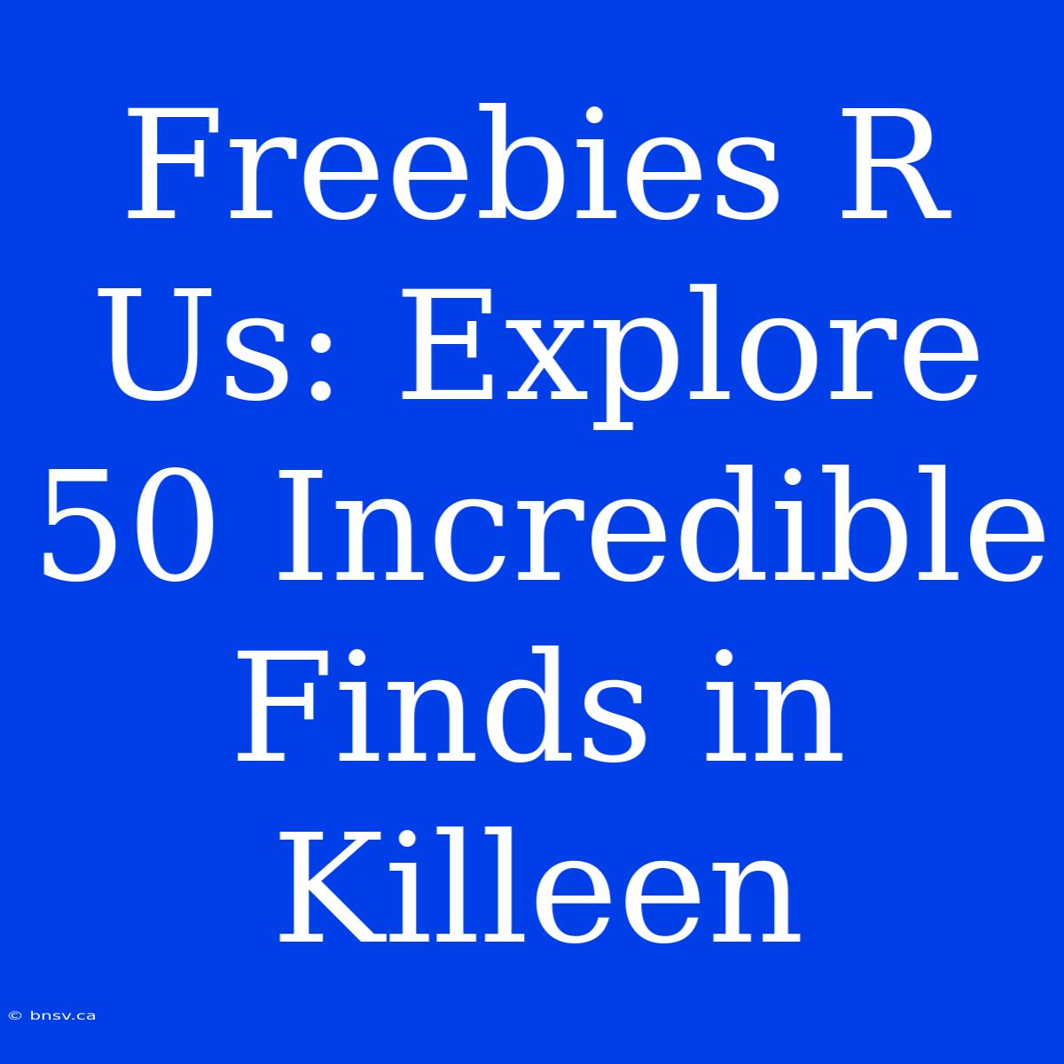 Freebies R Us: Explore 50 Incredible Finds In Killeen