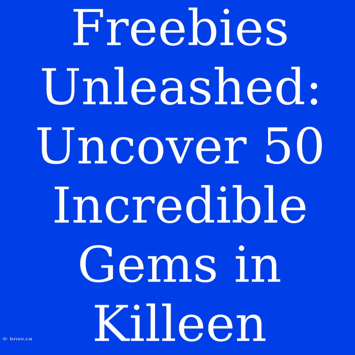 Freebies Unleashed: Uncover 50 Incredible Gems In Killeen