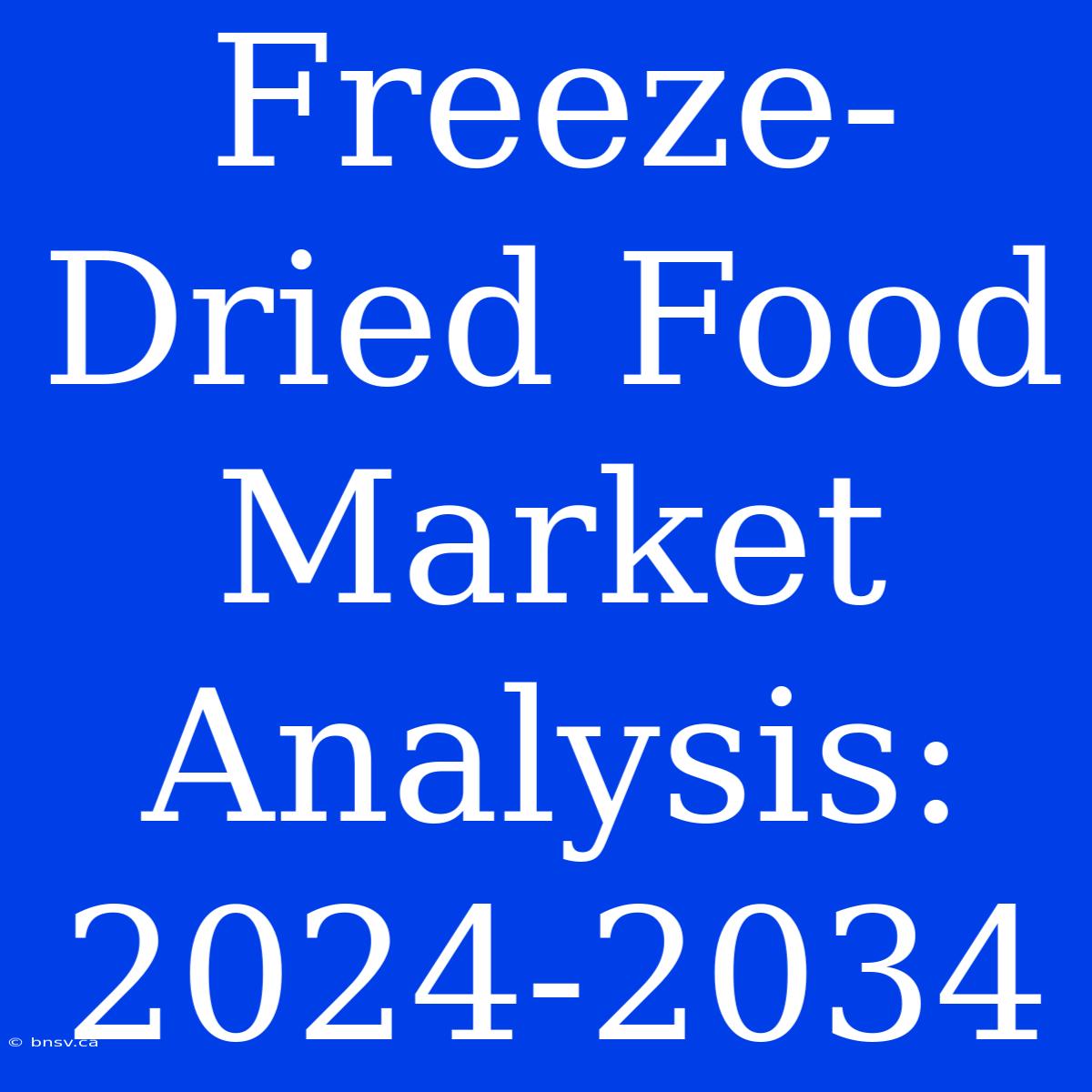 Freeze-Dried Food Market Analysis: 2024-2034