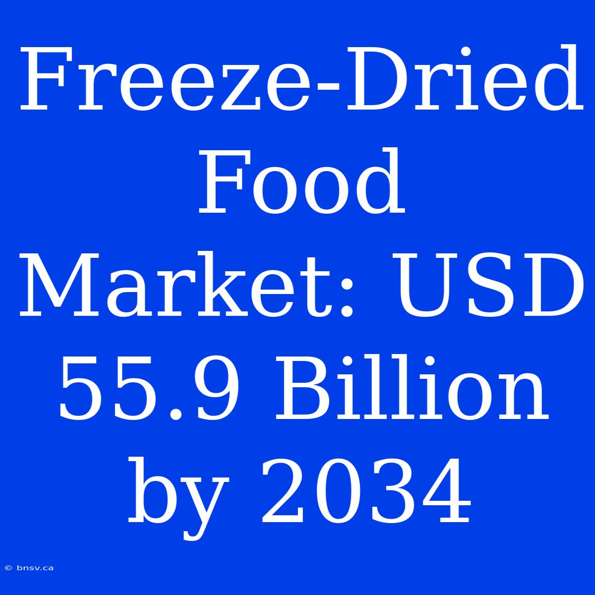 Freeze-Dried Food Market: USD 55.9 Billion By 2034