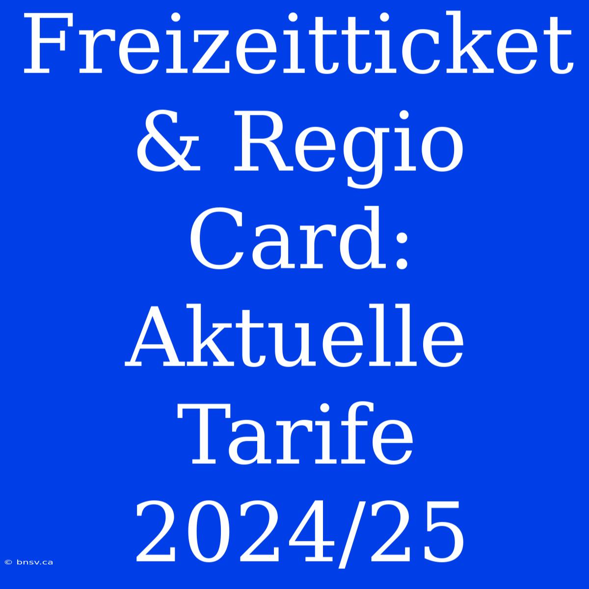 Freizeitticket & Regio Card: Aktuelle Tarife 2024/25