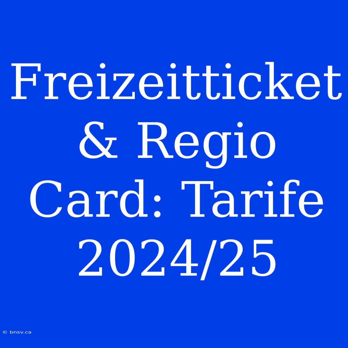 Freizeitticket & Regio Card: Tarife 2024/25