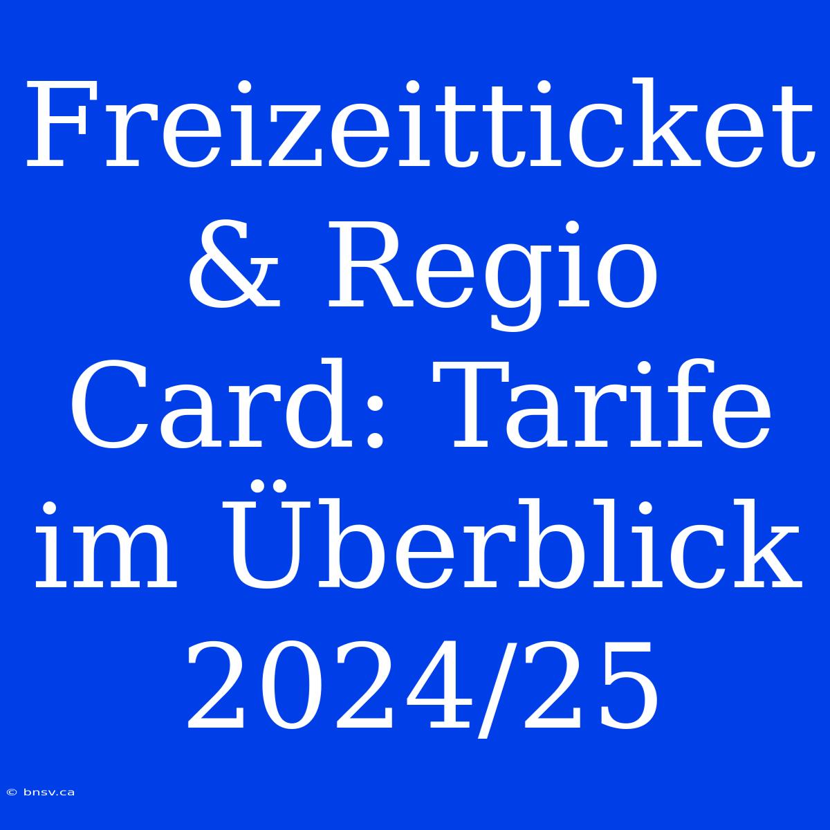 Freizeitticket & Regio Card: Tarife Im Überblick 2024/25