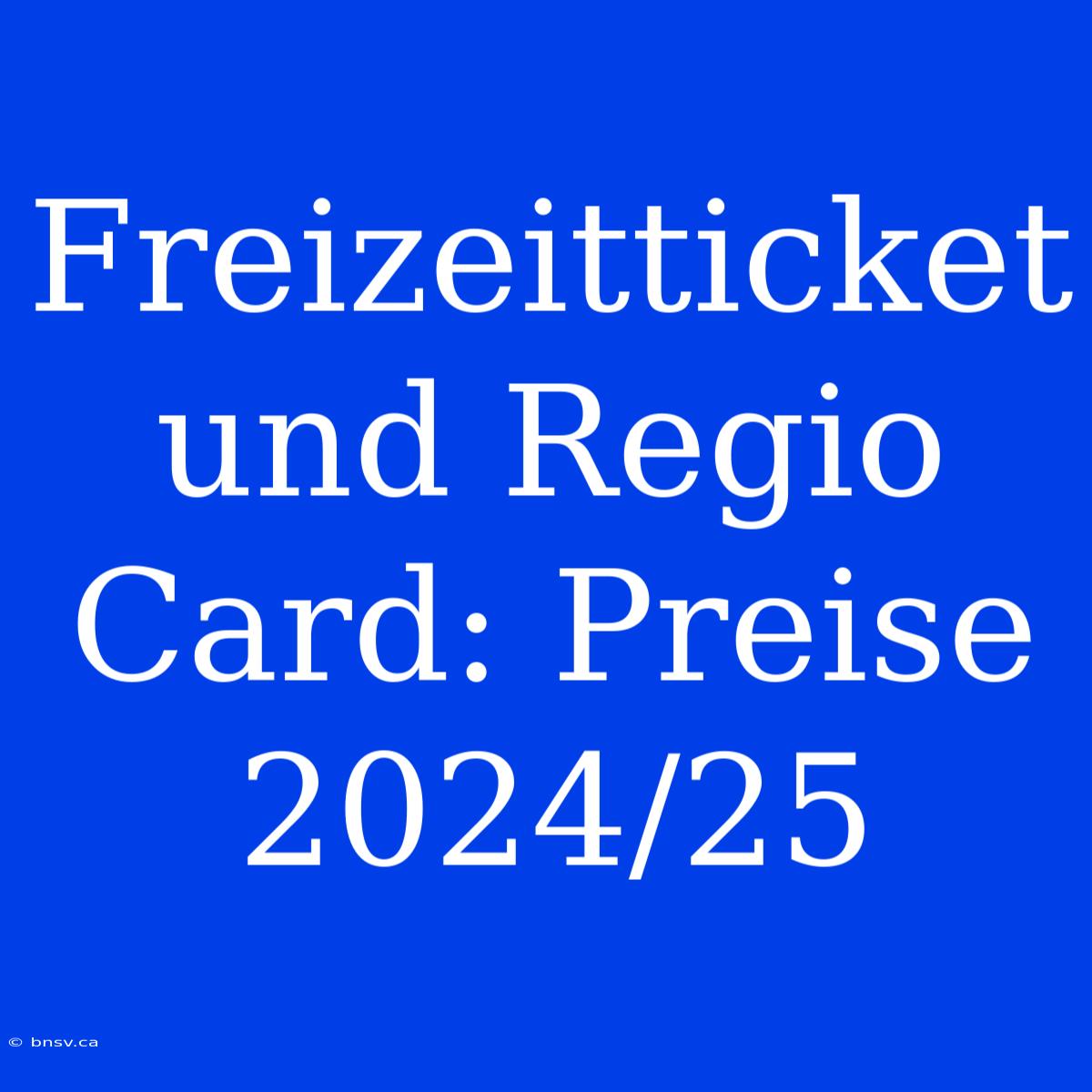 Freizeitticket Und Regio Card: Preise 2024/25