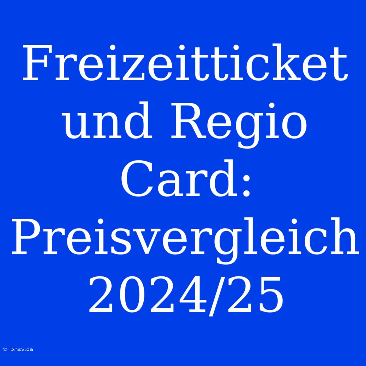 Freizeitticket Und Regio Card: Preisvergleich 2024/25