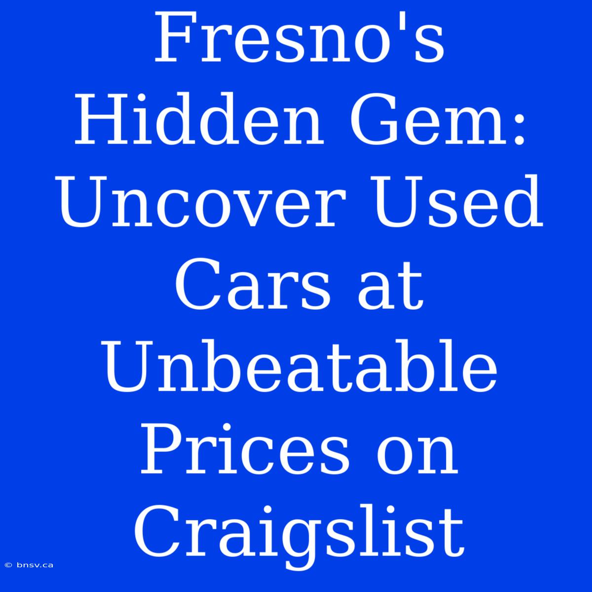 Fresno's Hidden Gem: Uncover Used Cars At Unbeatable Prices On Craigslist