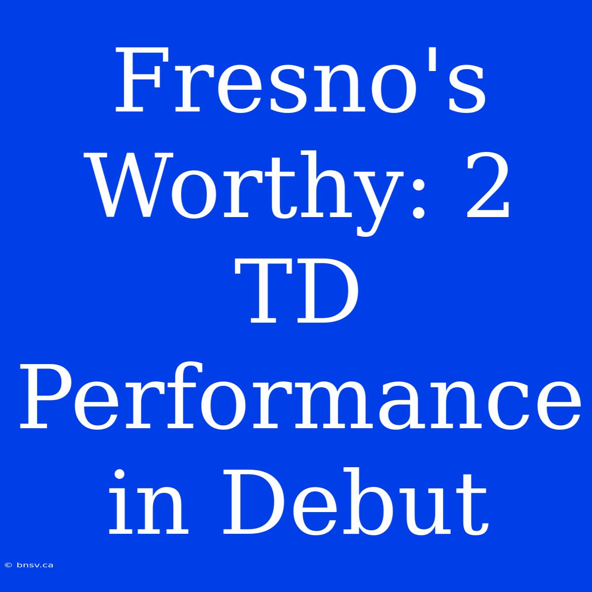 Fresno's Worthy: 2 TD Performance In Debut