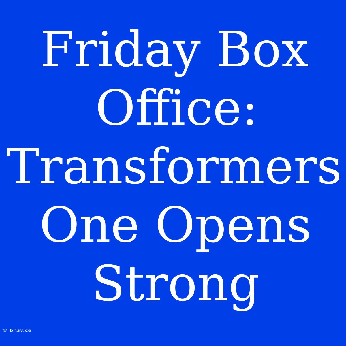 Friday Box Office: Transformers One Opens Strong