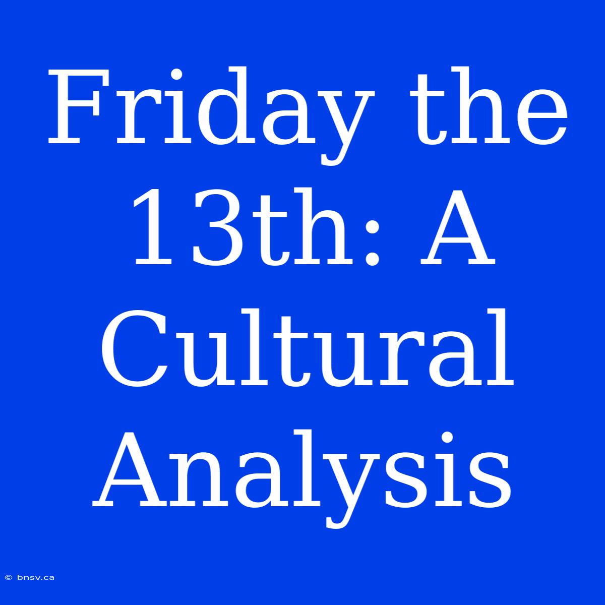 Friday The 13th: A Cultural Analysis