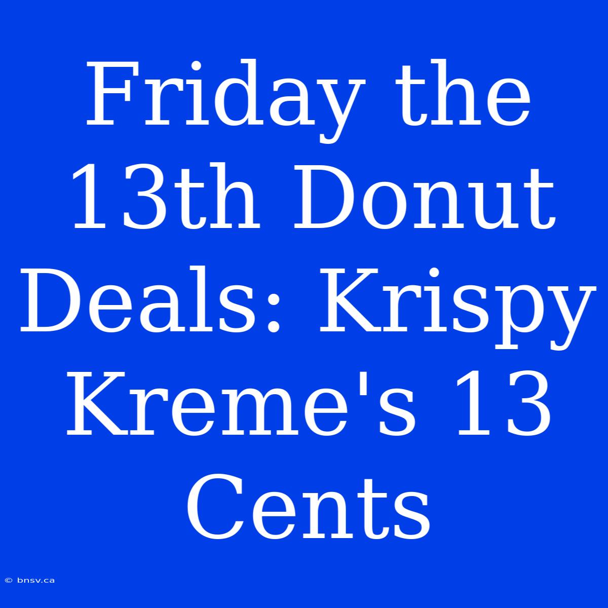 Friday The 13th Donut Deals: Krispy Kreme's 13 Cents