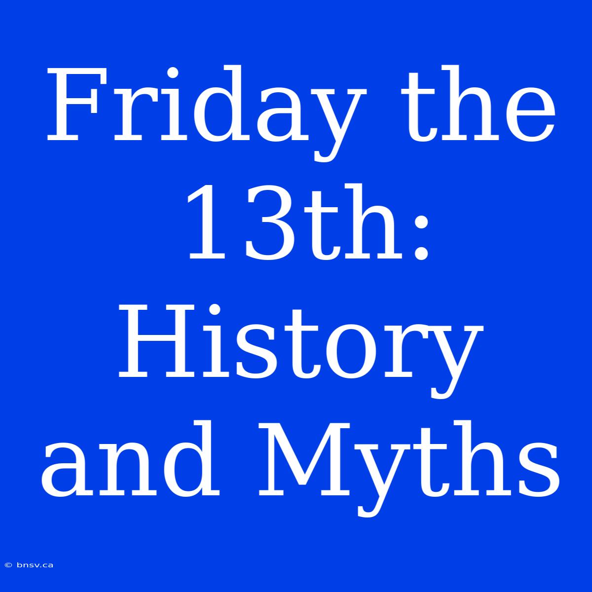 Friday The 13th: History And Myths