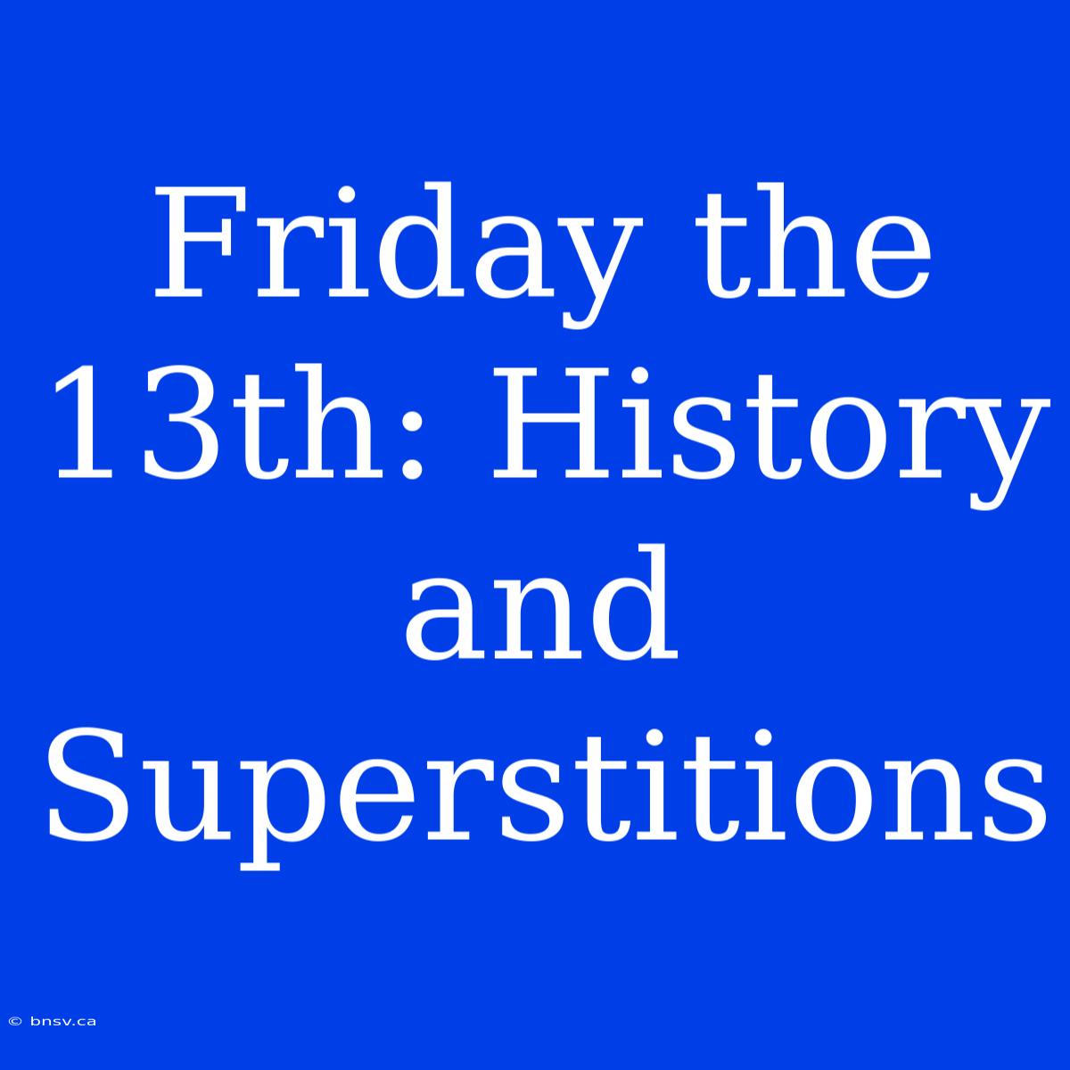 Friday The 13th: History And Superstitions