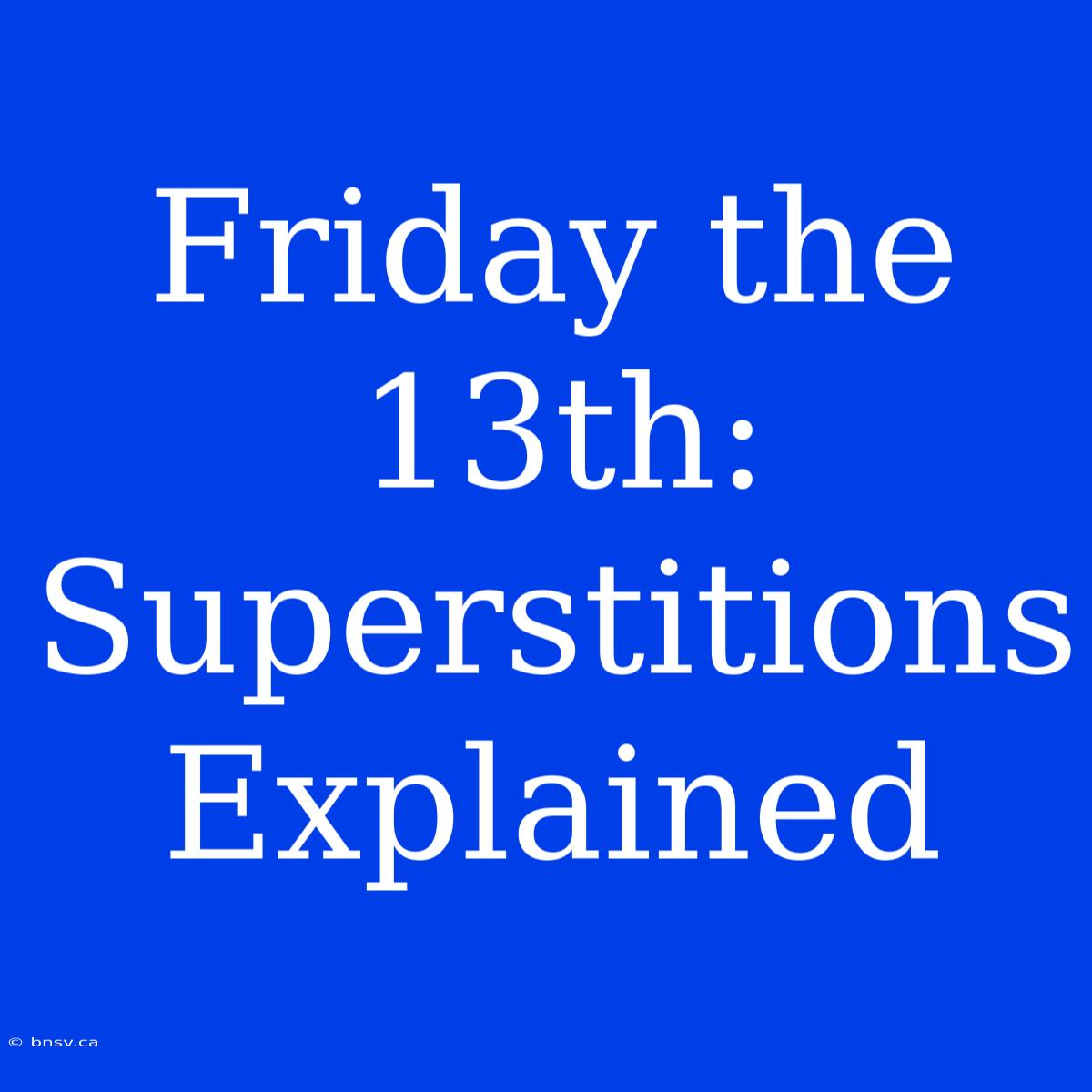 Friday The 13th: Superstitions Explained