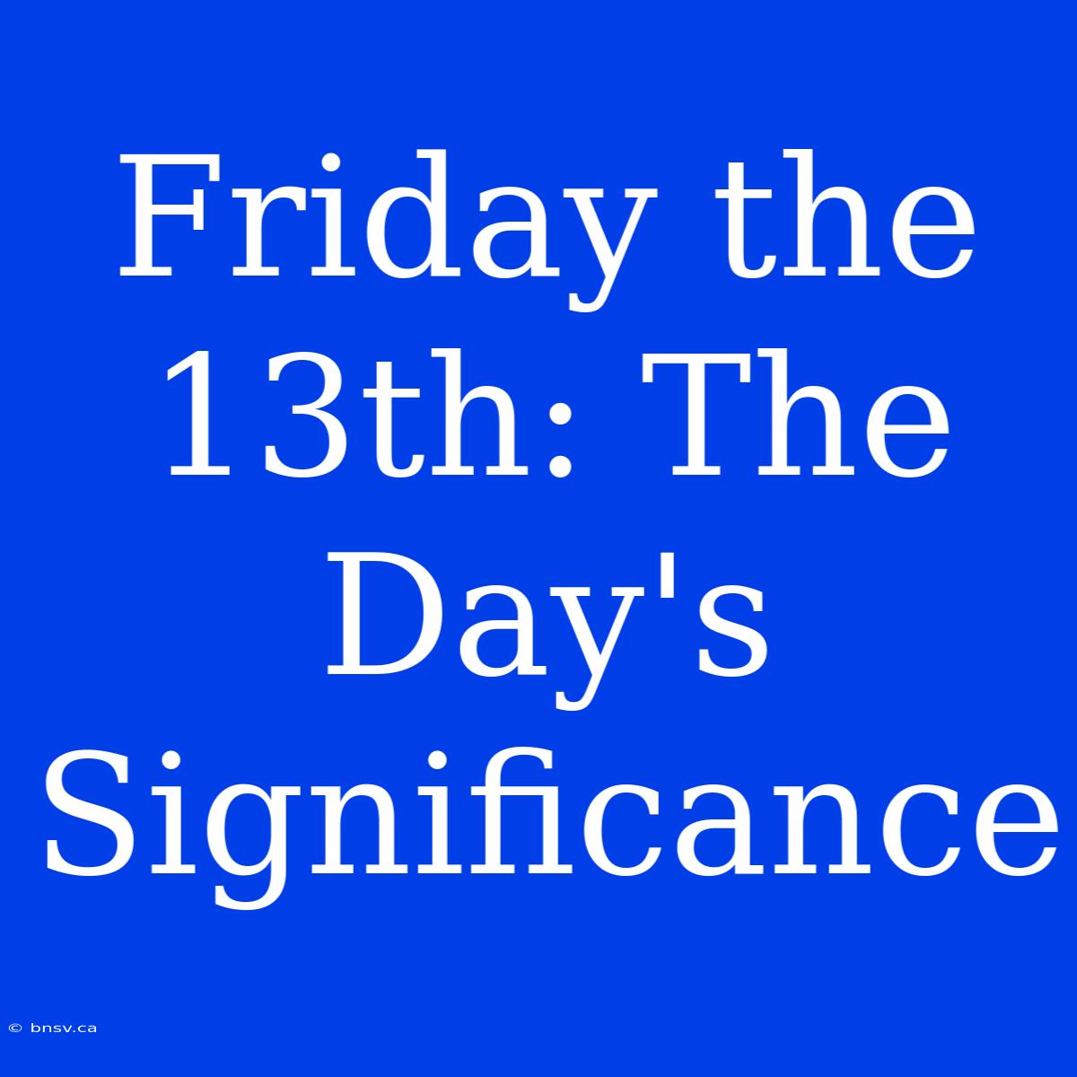 Friday The 13th: The Day's Significance