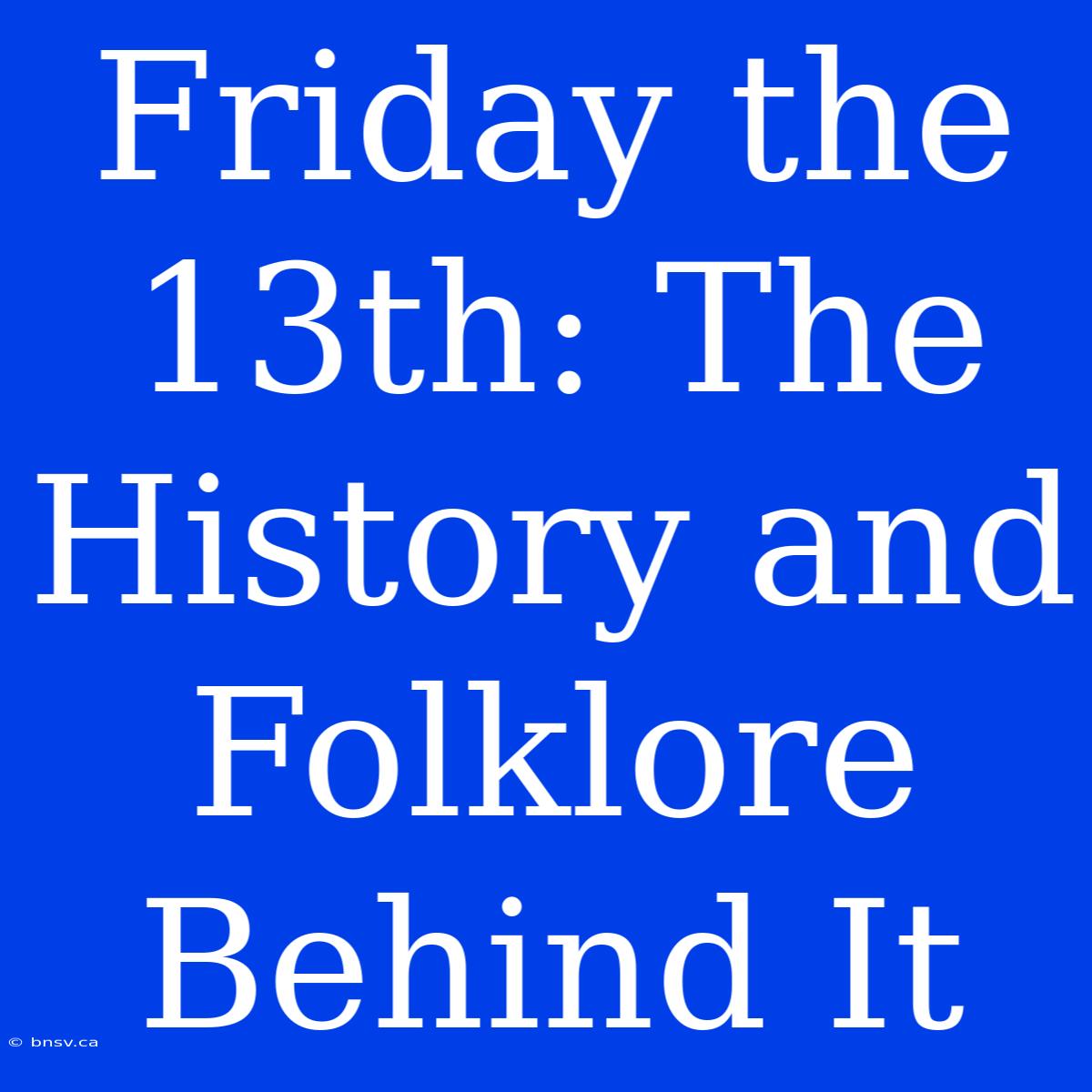 Friday The 13th: The History And Folklore Behind It