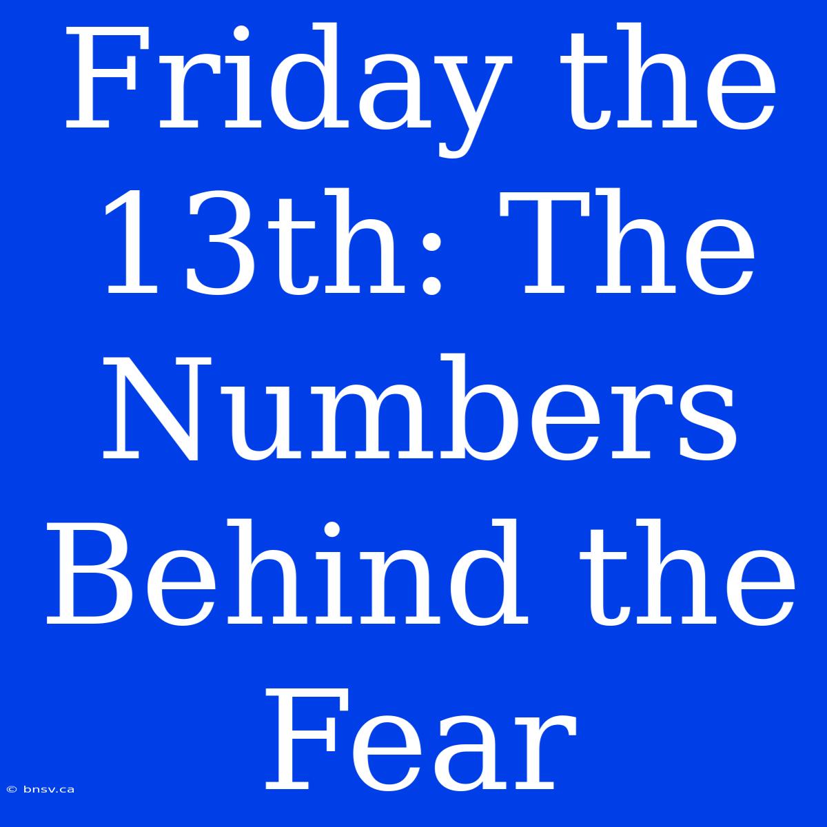 Friday The 13th: The Numbers Behind The Fear