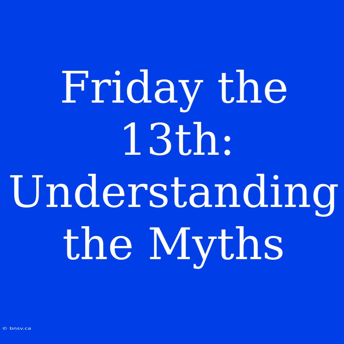 Friday The 13th: Understanding The Myths