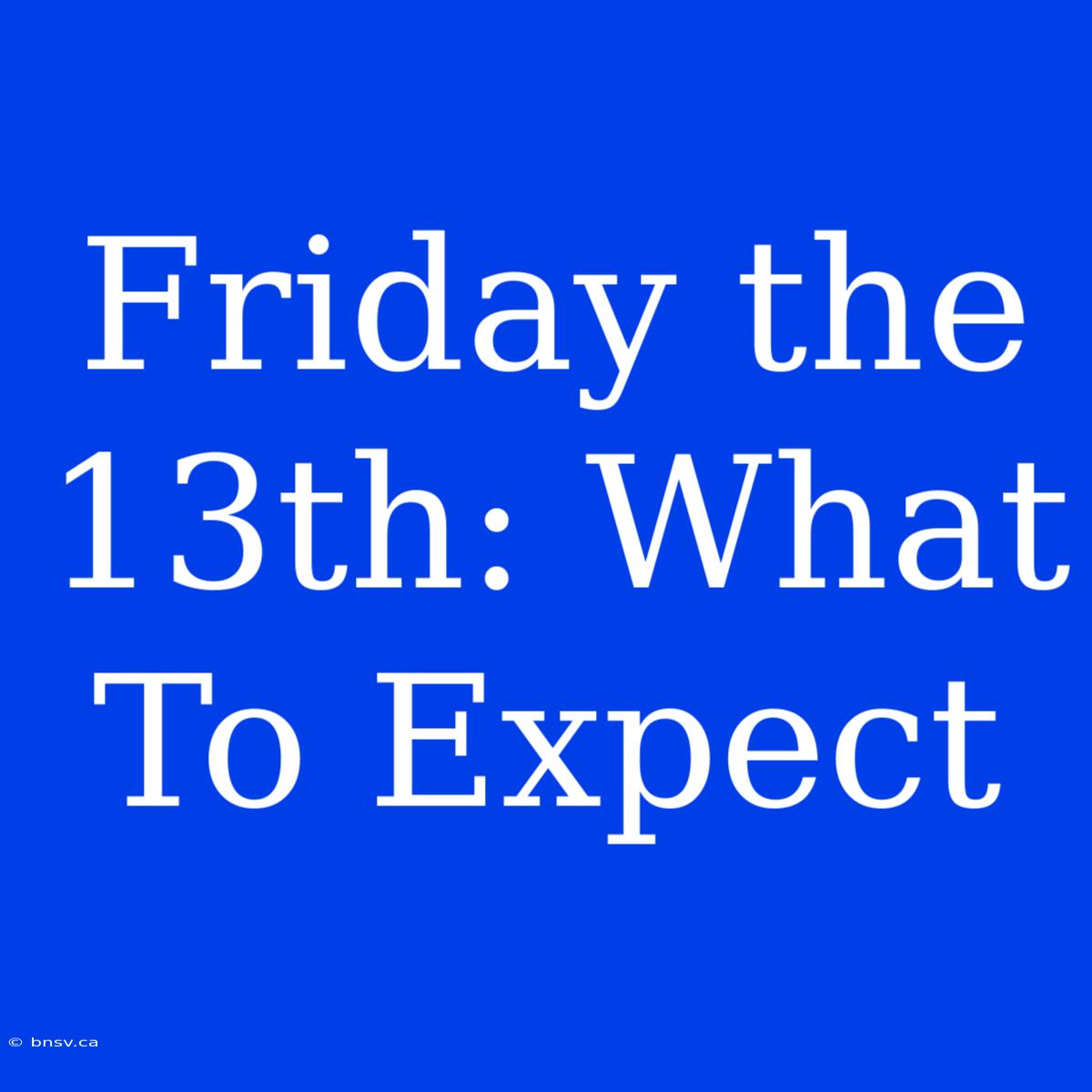 Friday The 13th: What To Expect