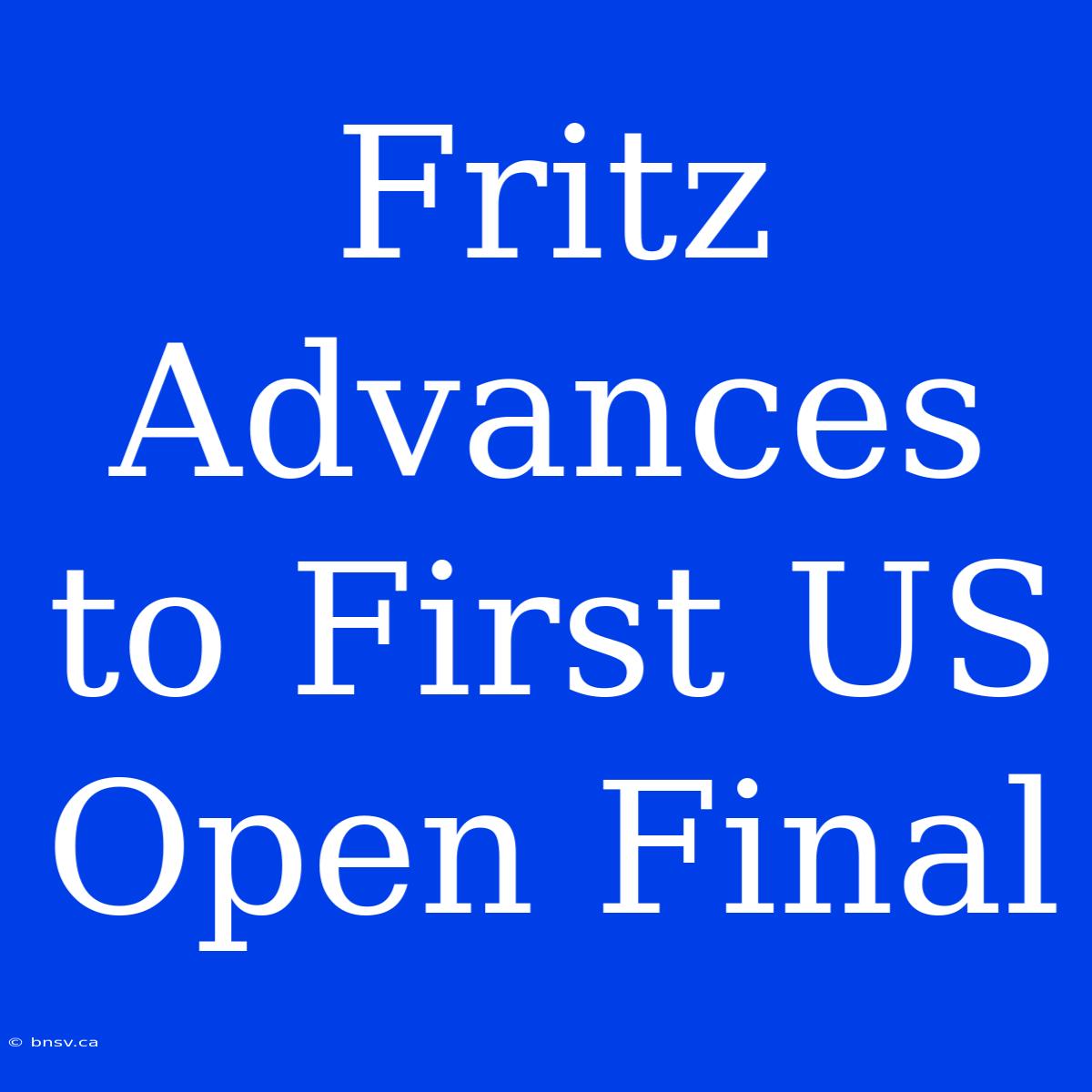 Fritz Advances To First US Open Final