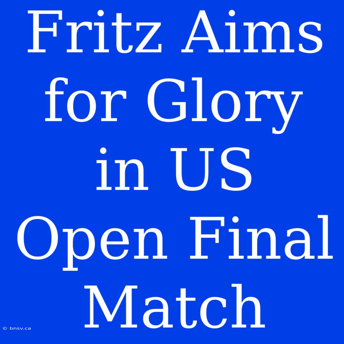 Fritz Aims For Glory In US Open Final Match