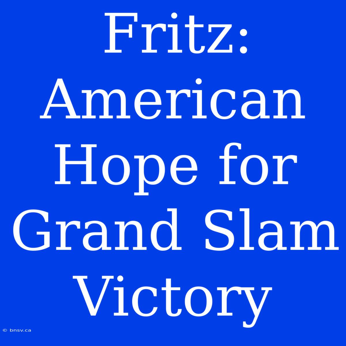 Fritz: American Hope For Grand Slam Victory