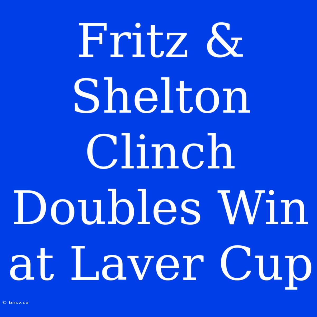 Fritz & Shelton Clinch Doubles Win At Laver Cup