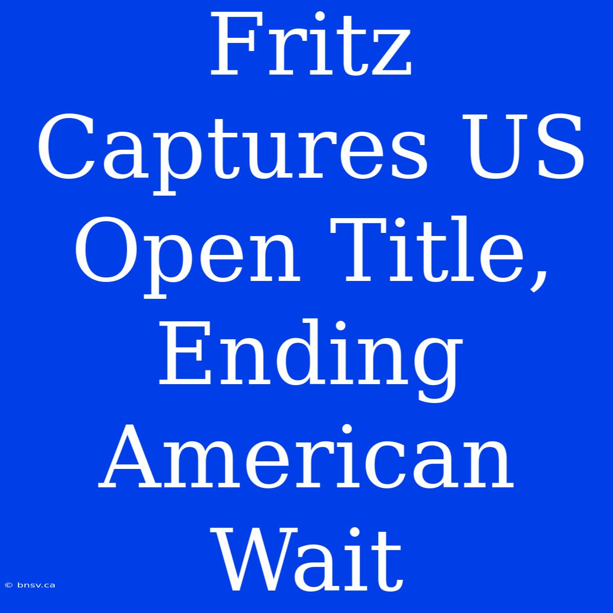 Fritz Captures US Open Title, Ending American Wait