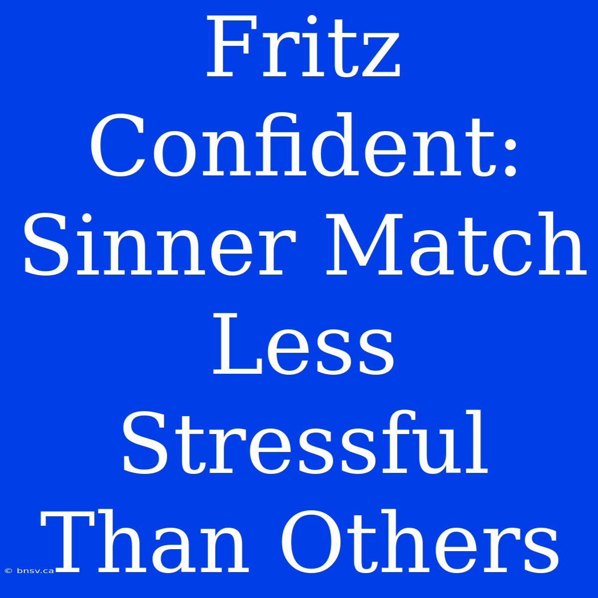 Fritz Confident: Sinner Match Less Stressful Than Others