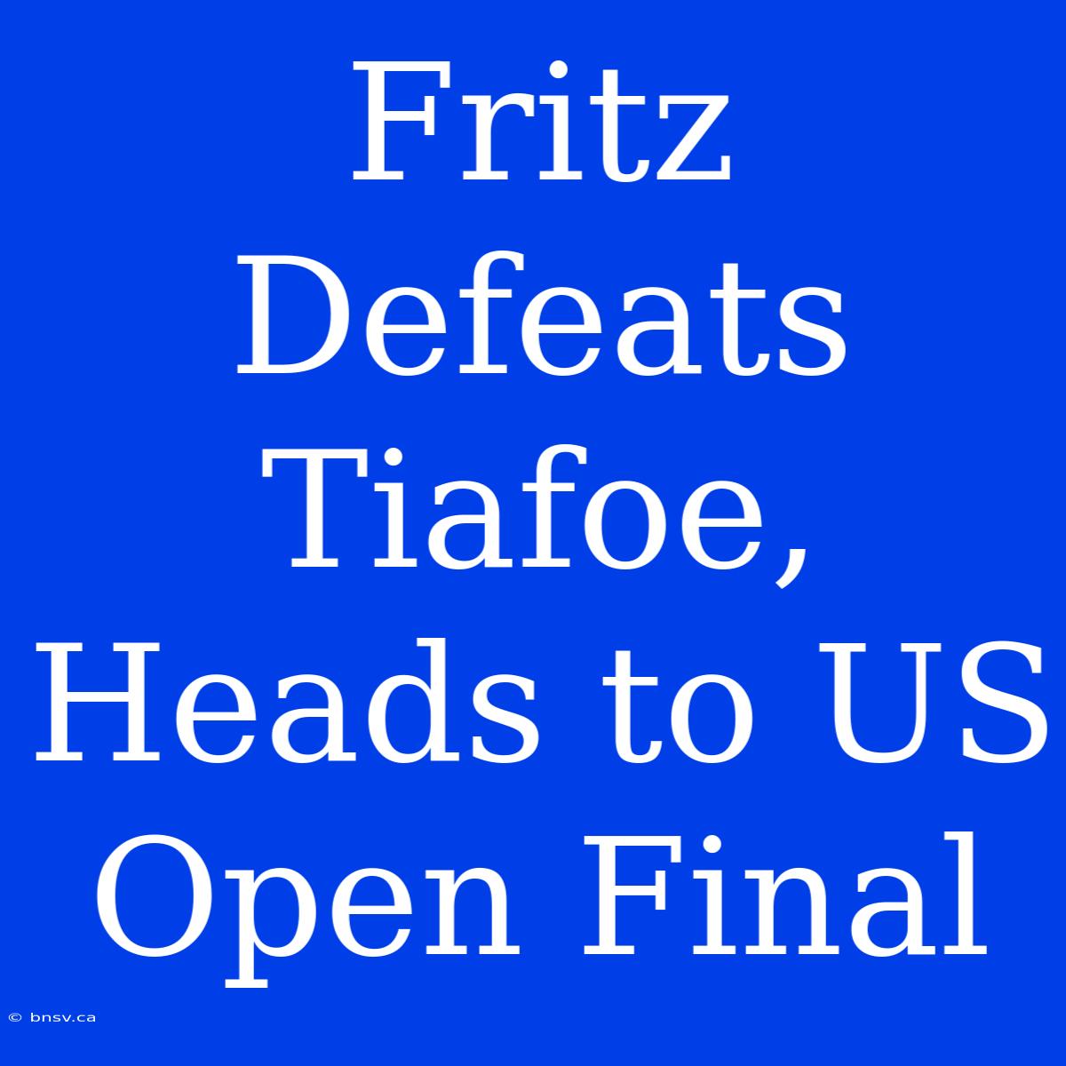 Fritz Defeats Tiafoe, Heads To US Open Final