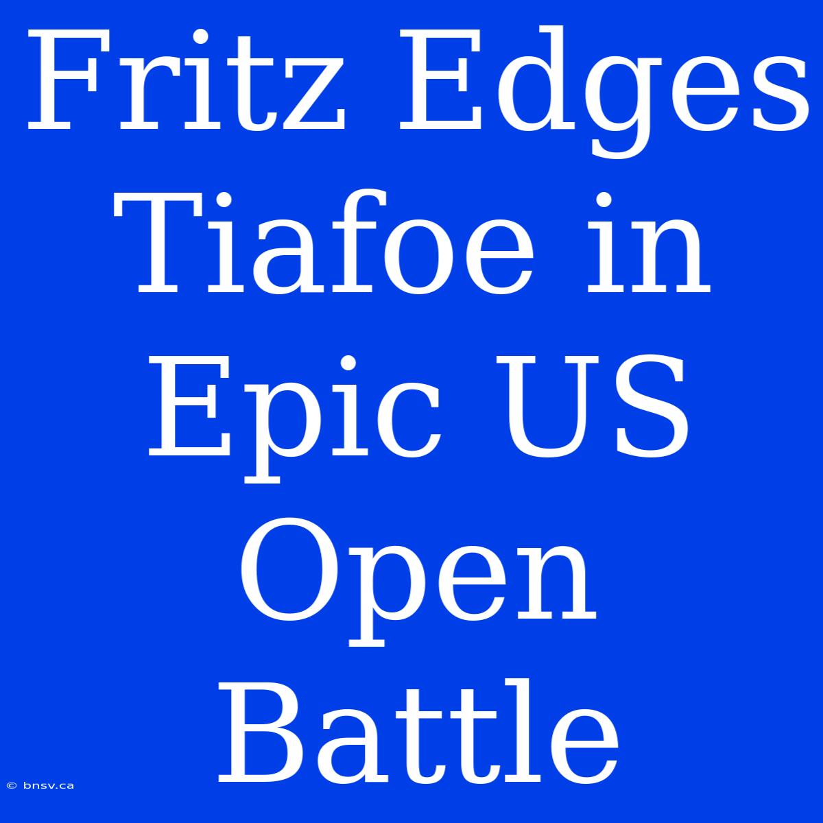 Fritz Edges Tiafoe In Epic US Open Battle