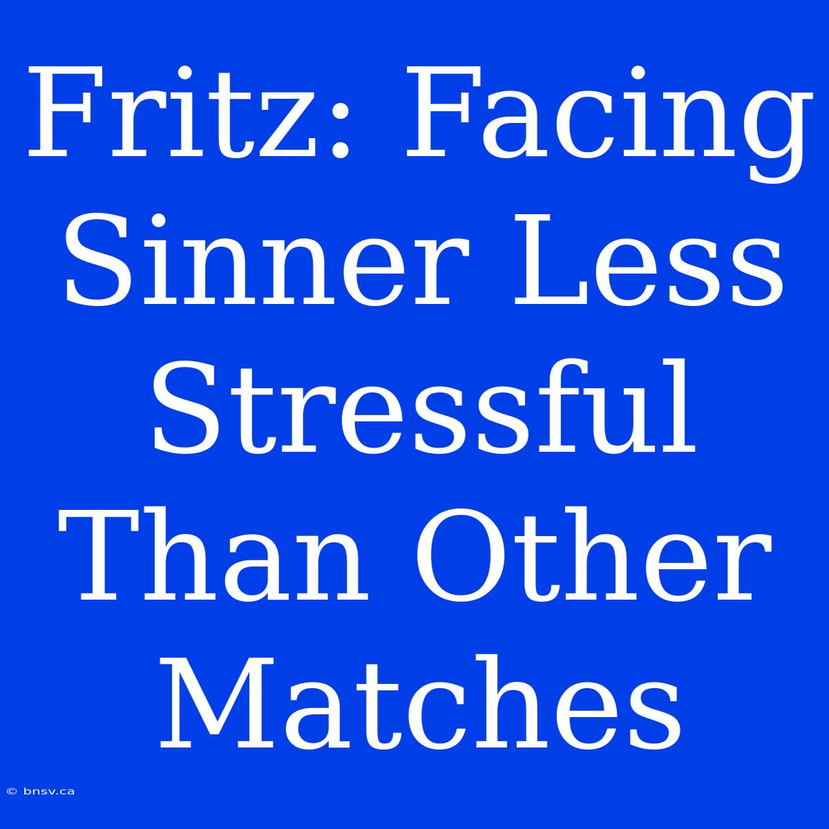 Fritz: Facing Sinner Less Stressful Than Other Matches