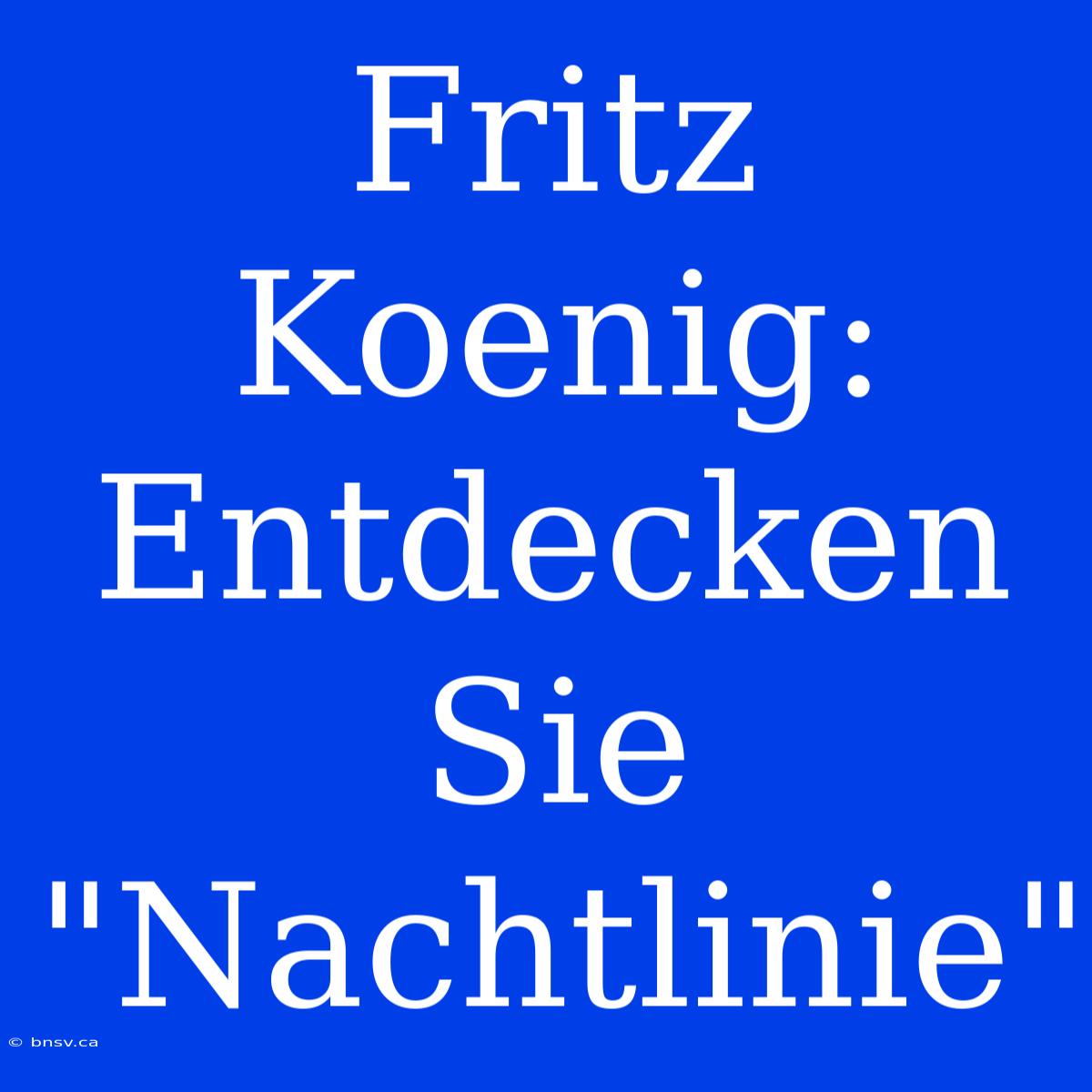 Fritz Koenig: Entdecken Sie 