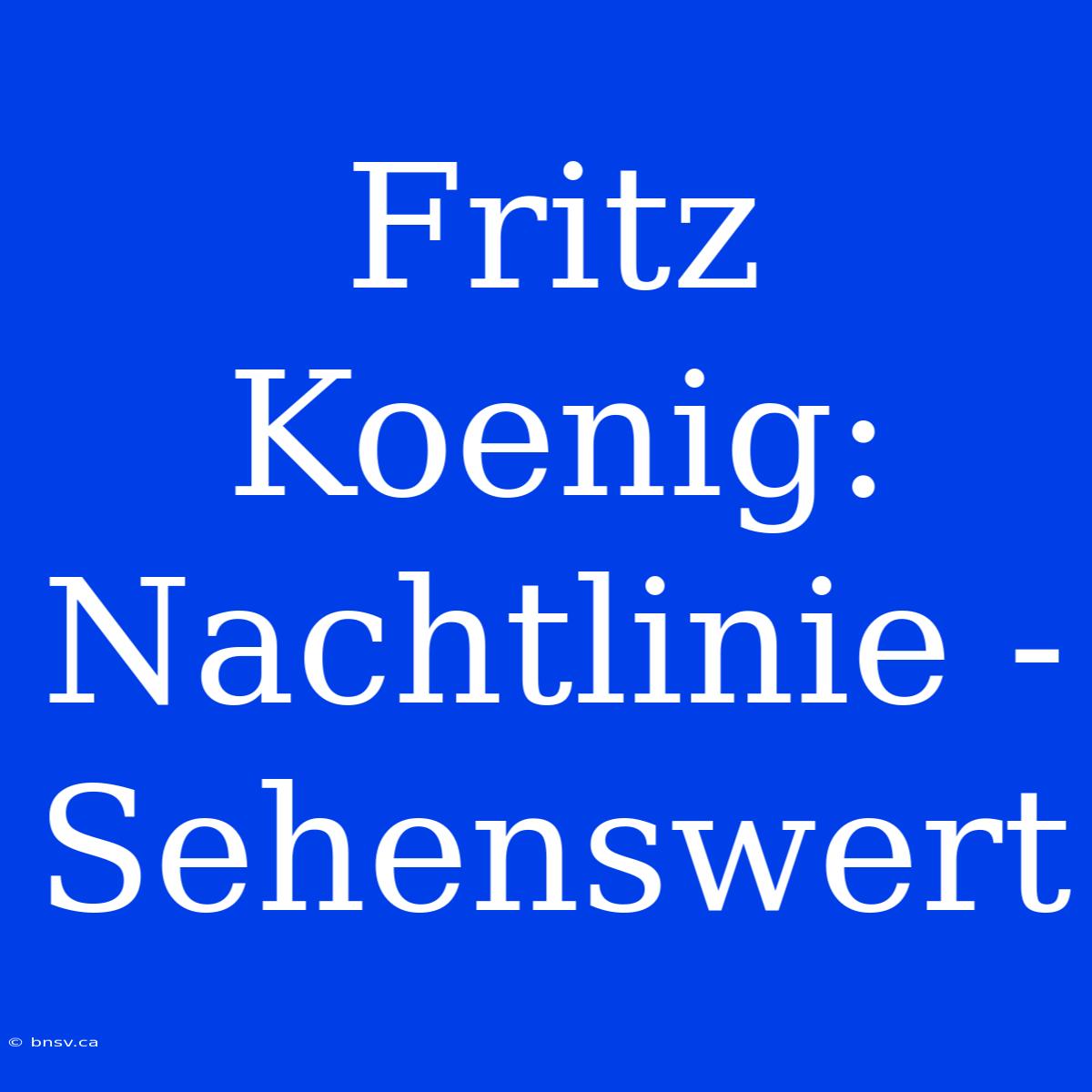 Fritz Koenig: Nachtlinie - Sehenswert