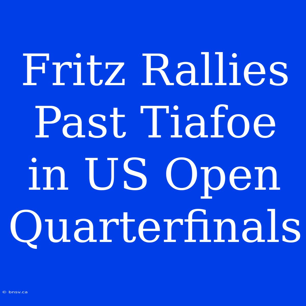 Fritz Rallies Past Tiafoe In US Open Quarterfinals