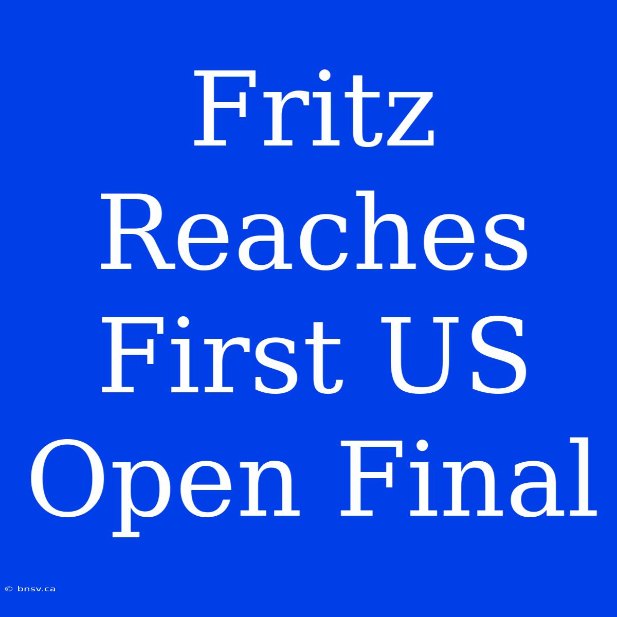 Fritz Reaches First US Open Final