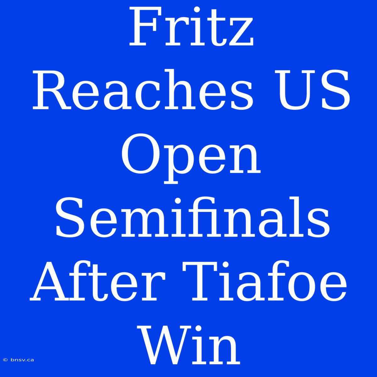 Fritz Reaches US Open Semifinals After Tiafoe Win