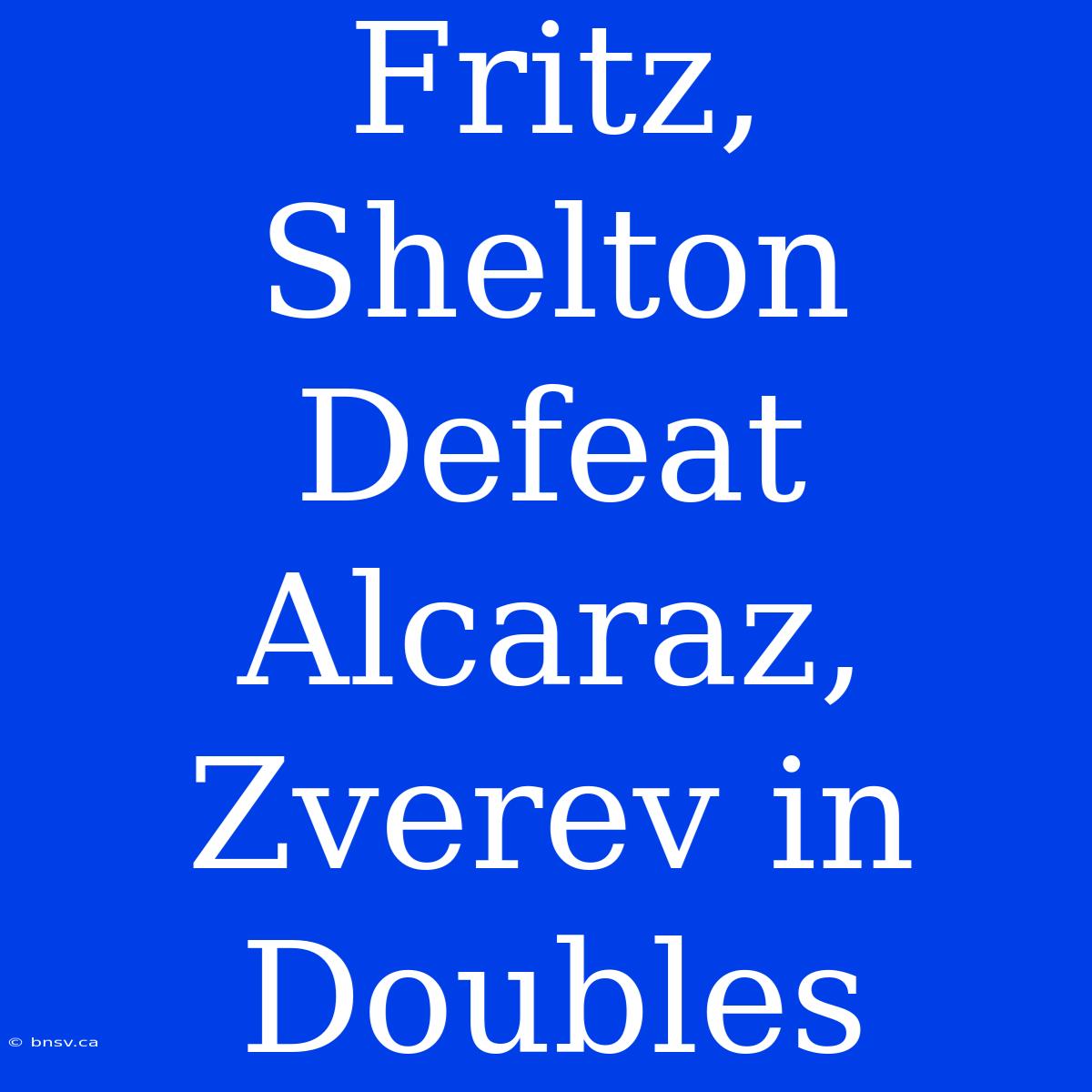 Fritz, Shelton Defeat Alcaraz, Zverev In Doubles