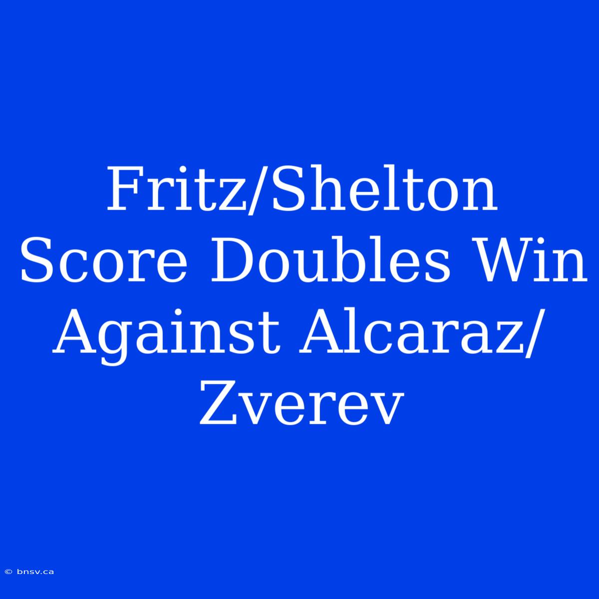 Fritz/Shelton Score Doubles Win Against Alcaraz/Zverev