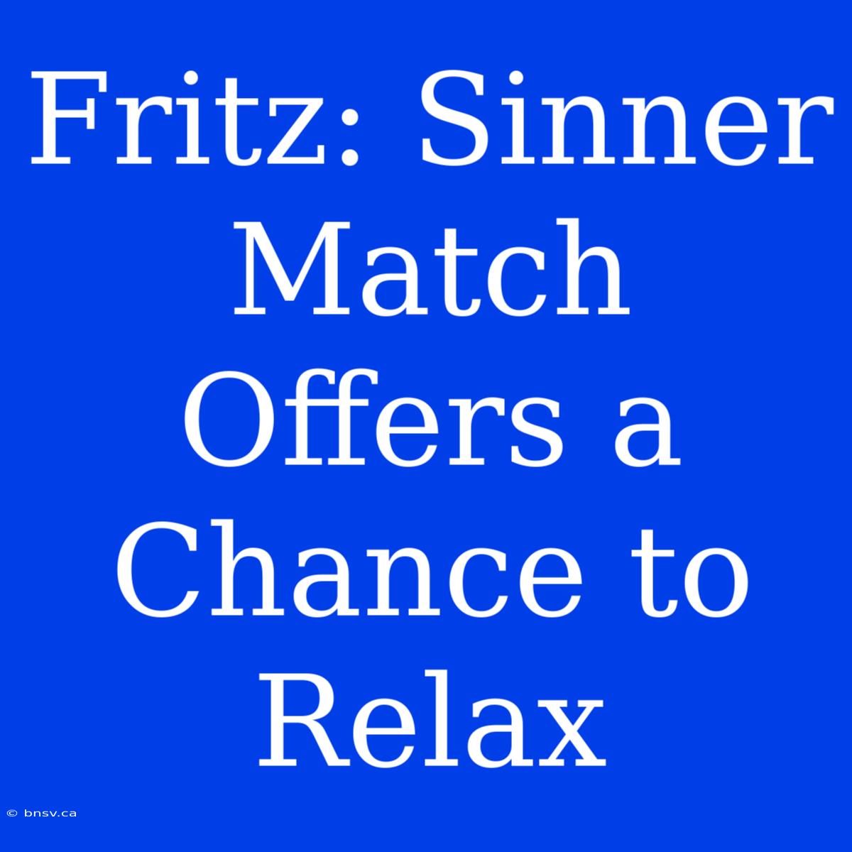 Fritz: Sinner Match Offers A Chance To Relax