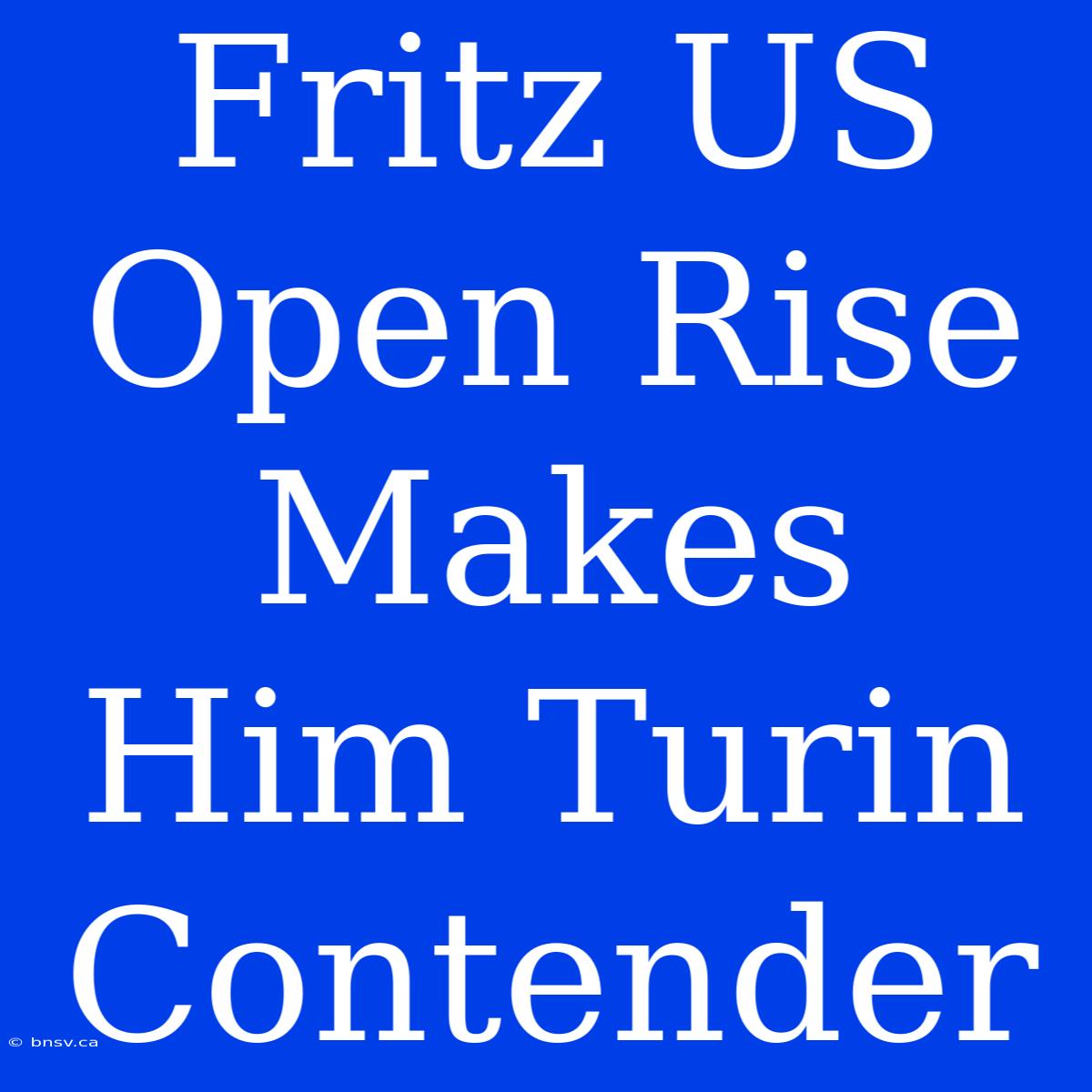 Fritz US Open Rise Makes Him Turin Contender