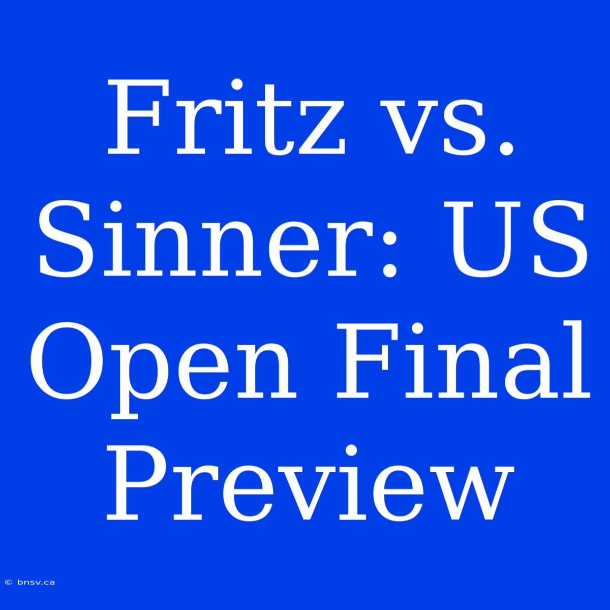 Fritz Vs. Sinner: US Open Final Preview