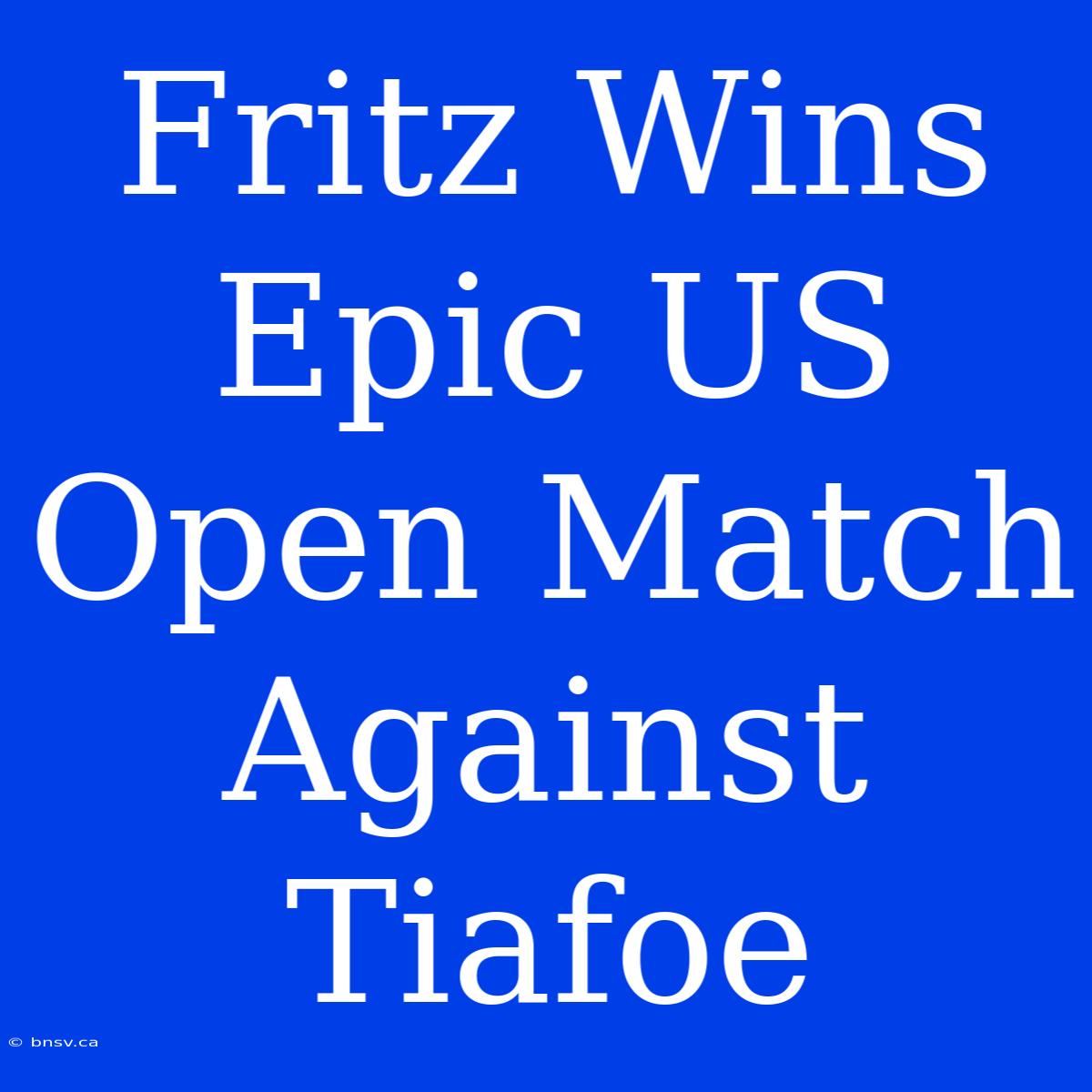 Fritz Wins Epic US Open Match Against Tiafoe