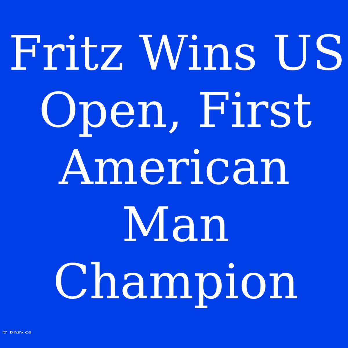 Fritz Wins US Open, First American Man Champion