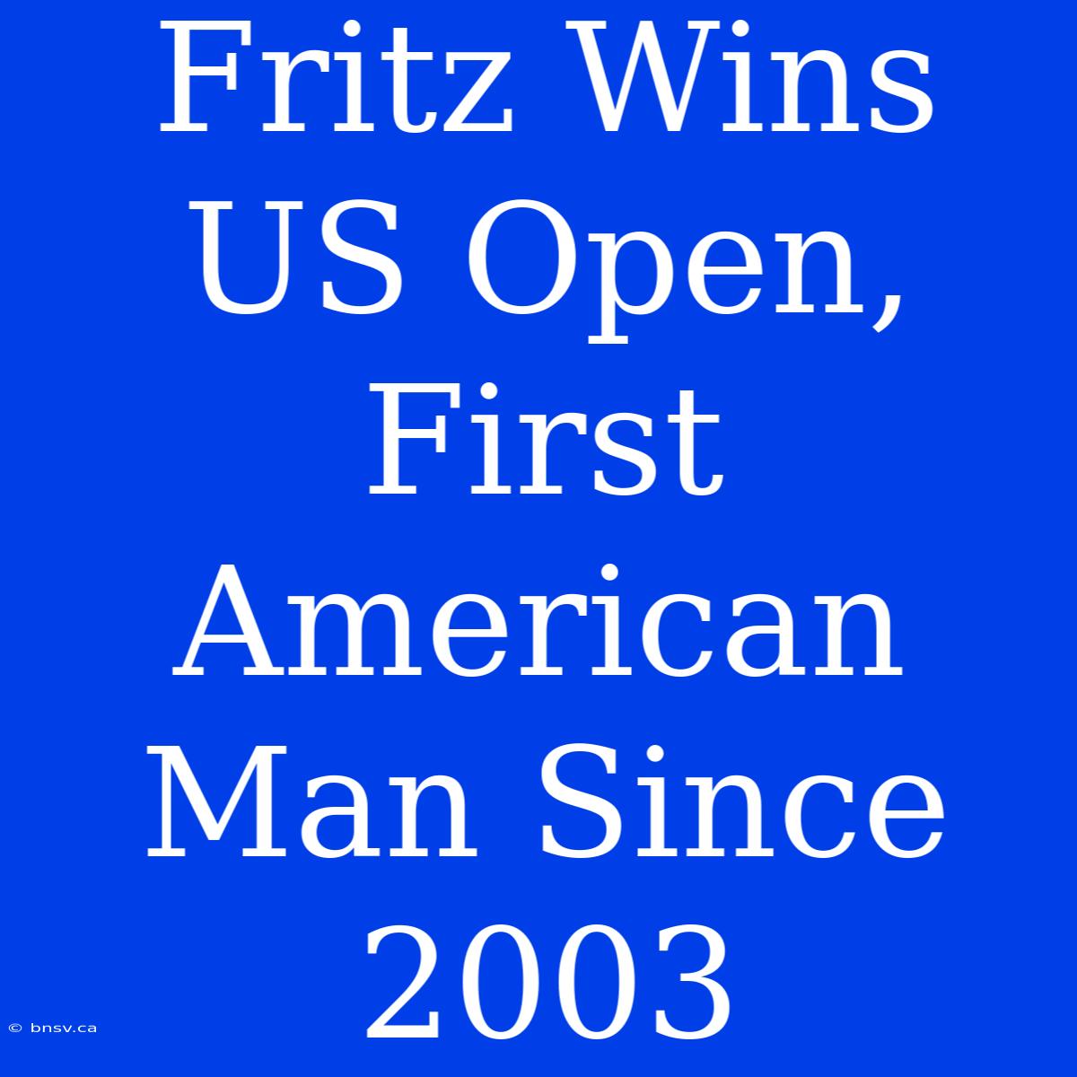 Fritz Wins US Open, First American Man Since 2003