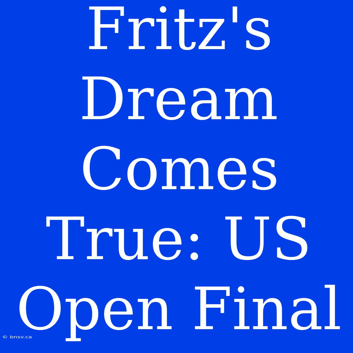 Fritz's Dream Comes True: US Open Final