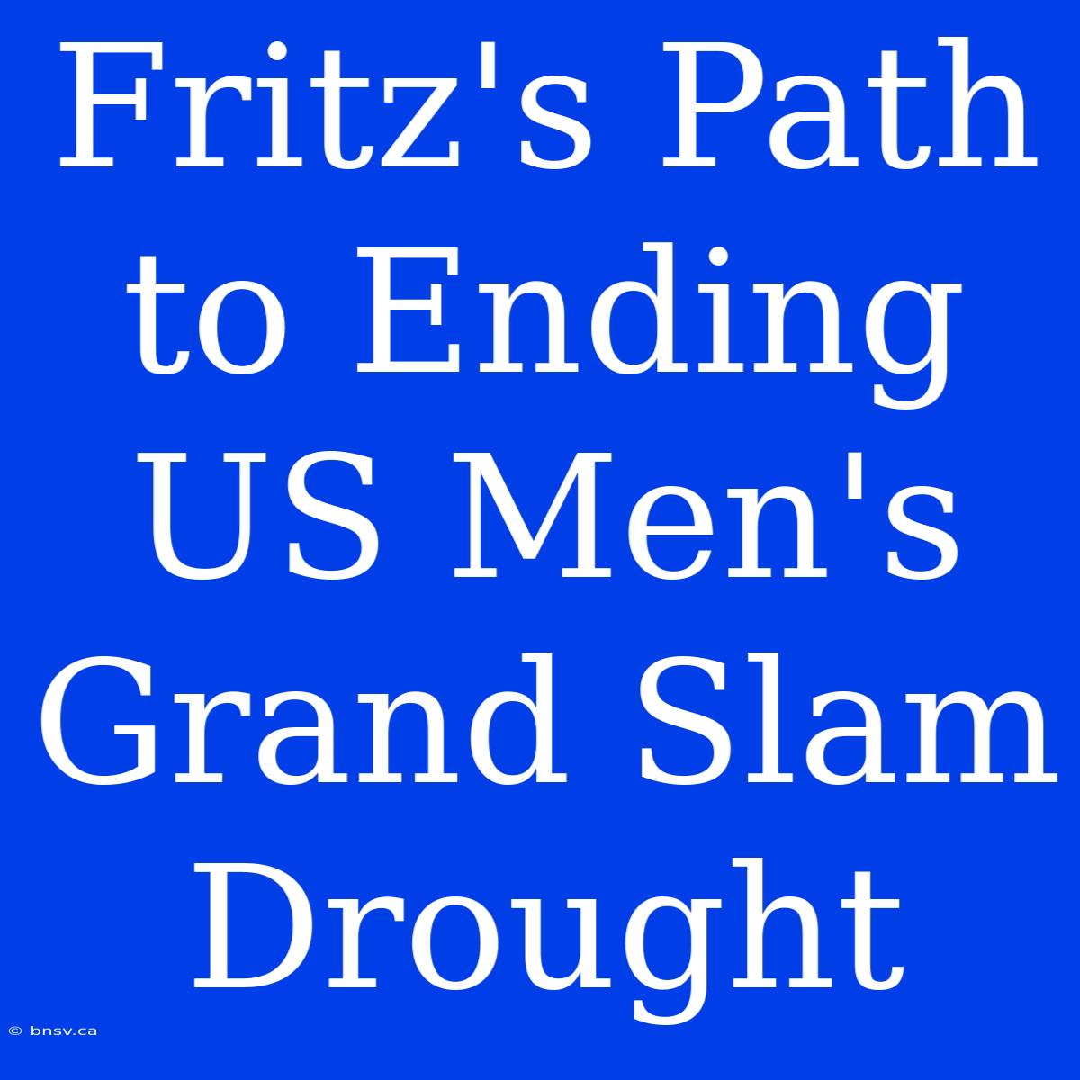 Fritz's Path To Ending US Men's Grand Slam Drought